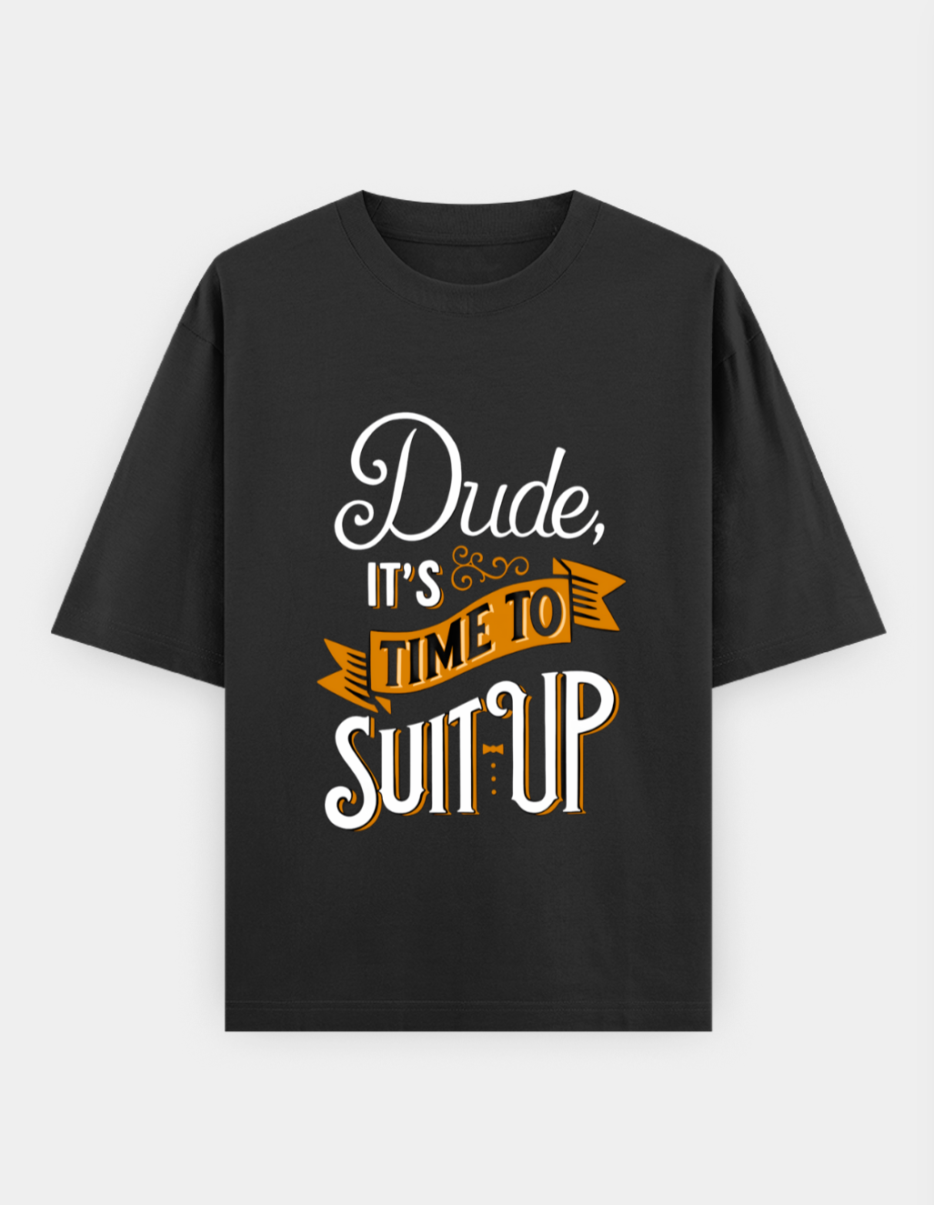 Black t-shirt with humorous text design on a white background.
text is "Dude it's Time to Suit Up".