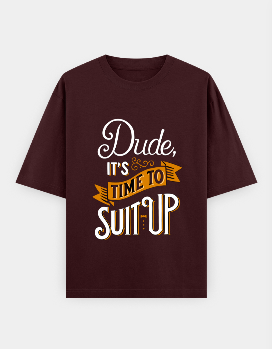 Maroon t-shirt with text 'Dude, it's time to suit up' on a white background