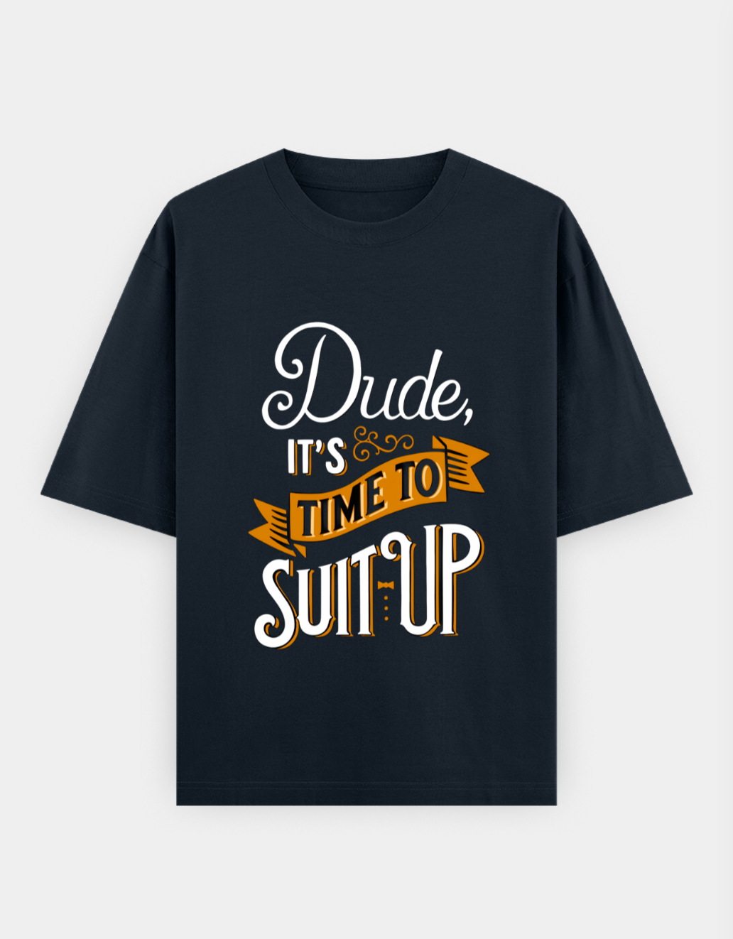 Black t-shirt with humorous text design on a white background
text is "Dude it's Time to Suit Up"